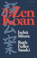 The Zen Koan: Its History and Use in Rinzai Zen di Isshu Miura, Ruth Fuller Sasaki edito da HOUGHTON MIFFLIN