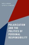 Polarization and the Politics of Personal Responsibility di Mark D. Brewer, Jeffrey M. Stonecash edito da OXFORD UNIV PR