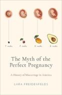 The Myth of the Perfect Pregnancy di Lara Freidenfelds edito da OXFORD UNIV PR