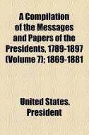 A Compilation Of The Messages And Papers Of The Presidents, 1789-1897 (v. 7) di United States President edito da General Books Llc