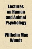 Lectures On Human And Animal Psychology di Wilhelm Max Wundt edito da General Books Llc