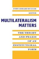 Multilateralism Matters - The Theory & Praxis of an Institutional Form (Paper) di John Gerard Ruggie edito da Columbia University Press