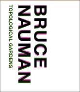 Bruce Nauman - Topological Gardens di Michael R. Taylor edito da Yale University Press