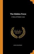 The Hidden Force di Louis Couperus edito da Franklin Classics Trade Press