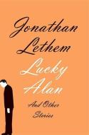 Lucky Alan: And Other Stories di Jonathan Lethem edito da DOUBLEDAY & CO