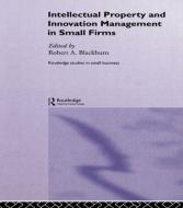 Intellectual Property And Innovation Management In Small Firms di Robert Blackburn edito da Taylor & Francis Ltd