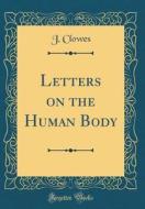 Letters on the Human Body (Classic Reprint) di J. Clowes edito da Forgotten Books