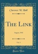 The Link, Vol. 3: August, 1945 (Classic Reprint) di Clarence W. Hall edito da Forgotten Books