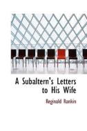 A Subaltern's Letters To His Wife di Reginald Rankin edito da Bibliolife