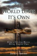 The World Loves It's Own: Being a Christian Warrior During Troubled Times di David C. Dawson edito da AUTHORHOUSE