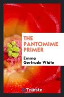 The Pantomime Primer di Emma Gertrude White edito da LIGHTNING SOURCE INC