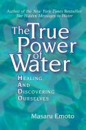 The True Power of Water: Healing and Discovering Ourselves di Masaru Emoto edito da Atria Books