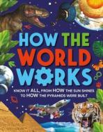 How the World Works: Know It All, from How the Sun Shines to How the Pyramids Were Built di Clive Gifford edito da KINGFISHER