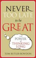 Never Too Late To Be Great di Tom Butler-Bowden edito da Ebury Publishing