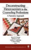 Deconstructing Heterosexism in the Counseling Professions: A Narrative Approach di James M. Croteau, Julianne S. Lark, Melissa A. Lidderdale edito da SAGE PUBN