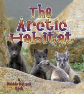 The Arctic Habitat di Molly Aloian, Bobbie Kalman edito da CRABTREE PUB