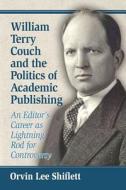 Shiflett, O:  William Terry Couch and the Politics of Academ di Orvin Lee Shiflett edito da McFarland