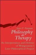 Philosophy as Therapy: An Interpretation and Defense of Wittgenstein's Later Philosophical Project di James F. Peterman edito da STATE UNIV OF NEW YORK PR