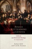 Between Wittenberg and Geneva di Robert Kolb, Carl R. Trueman edito da Baker Publishing Group