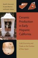 Ceramic Production in Early Hispanic California di Russell K. Skowronek edito da University Press of Florida