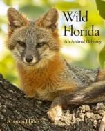 Wild Florida: An Animal Odyssey di Kirsten Hines edito da UNIV PR OF FLORIDA