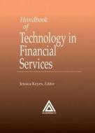 Handbook of Technology in Financial Services di Jessica Keyes edito da Auerbach Publications