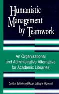 Humanistic Management by Teamwork di David Baldwin, Robert Migneault edito da Libraries Unlimited