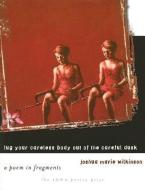 Lug Your Careless Body Out of the Careful Dusk di Joshua Marie Wilkinson edito da University of Iowa Press