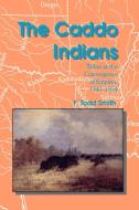 The Caddo Indians di F. Todd Smith edito da Texas A&M University Press