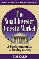 Small Investor Goes to Market: A Beginner's Guide to Picking Stocks di Jim Gard edito da Ten Speed Press