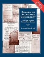 Becoming an Accredited Genealogist: Plus 100 Tips to Ensure Your Success (Revised) di Karen Clifford edito da ANCESTRY.COM