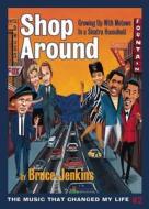 Shop Around: Growing Up with Motown in a Sinatra Household di Bruce Jenkins edito da WELLSTONE BOOKS