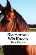 Big Horses Win Races di Don Pease edito da Don Pease