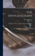 THE SPHYGMOGRAPH : ITS HISTORY AND USE A di R. E. ROBE DUDGEON edito da LIGHTNING SOURCE UK LTD
