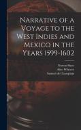 Narrative of a Voyage to the West Indies and Mexico in the Years 1599-1602 di Samuel De Champlain, Alice Wilmere, Norton Shaw edito da LEGARE STREET PR