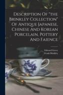 Description Of the Brinkley Collection Of Antique Japanese, Chinese And Korean Porcelain, Pottery And Faience di Frank Brinkley, Edward Greey edito da LEGARE STREET PR