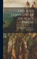 Lydgate's Complaint of the Black Knight di John Lydgate, Emil Otto Johannes Krausser edito da LEGARE STREET PR