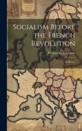 Socialism Before the French Revolution: A History di William Buck Guthrie edito da LEGARE STREET PR