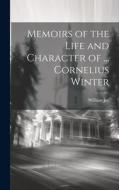 Memoirs of the Life and Character of ... Cornelius Winter di William Jay edito da LEGARE STREET PR