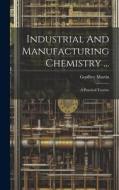 Industrial And Manufacturing Chemistry ...: A Practical Treatise di Geoffrey Martin edito da LEGARE STREET PR