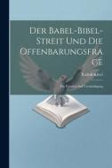 Der Babel-Bibel-Streit Und Die Offenbarungsfrage di Rudolf Kittel edito da LEGARE STREET PR