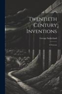 Twentieth Century Inventions: A Forecast di George Sutherland edito da LEGARE STREET PR
