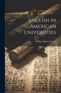 English in American Universities di William Morton Payne edito da LEGARE STREET PR