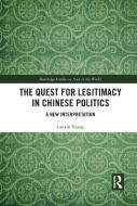 The Quest For Legitimacy In Chinese Politics di Lanxin Xiang edito da Taylor & Francis Ltd
