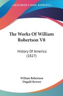 The Works of William Robertson V8: History of America (1827) di William Robertson edito da Kessinger Publishing