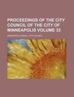 Proceedings of the City Council of the City of Minneapolis Volume 33 di Minneapolis City Council edito da Rarebooksclub.com