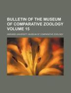 Bulletin of the Museum of Comparative Zoology Volume 15 di Harvard University Zoology edito da Rarebooksclub.com