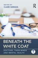 Beneath The White Coat di Clare Gerada, Zaid Al-Najjar edito da Taylor & Francis Ltd