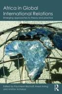 Africa in Global International Relations: Emerging Approaches to Theory and Practice di Amitav Acharya edito da ROUTLEDGE