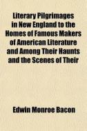 Literary Pilgrimages In New England To T di Edwin Monroe Bacon edito da General Books